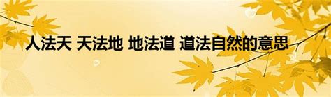 人法地 地法天|如何理解“人法地，地法天，天法道，道法自然”这句话？